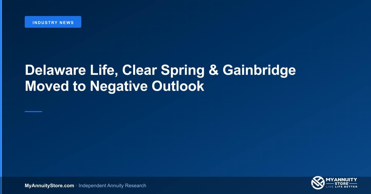 Am best puts delaware life, clear spring and gainbridge on negative outlook: what it means for annuity owners